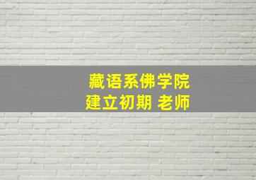 藏语系佛学院建立初期 老师